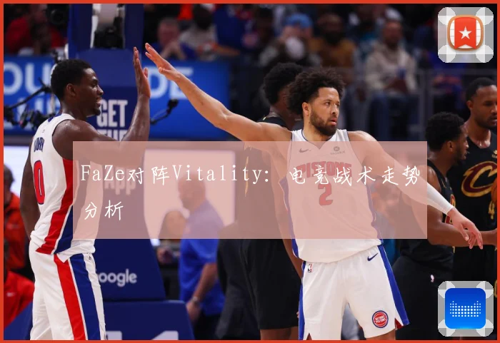 FaZe对阵Vitality：电竞战术走势分析