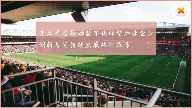 开云平台推动数字化转型加速企业创新与可持续发展路径探索