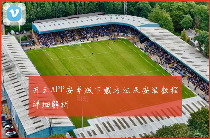 开云APP安卓版下载方法及安装教程详细解析