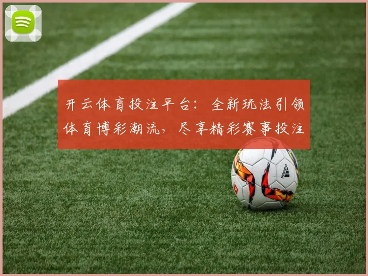 开云体育投注平台：全新玩法引领体育博彩潮流，尽享精彩赛事投注体验