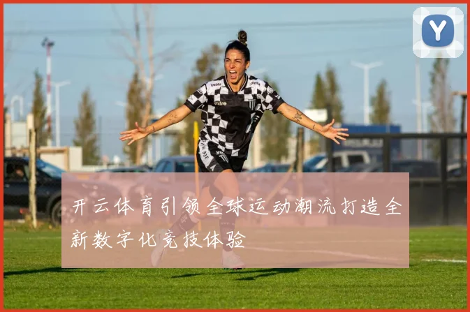 开云体育引领全球运动潮流打造全新数字化竞技体验