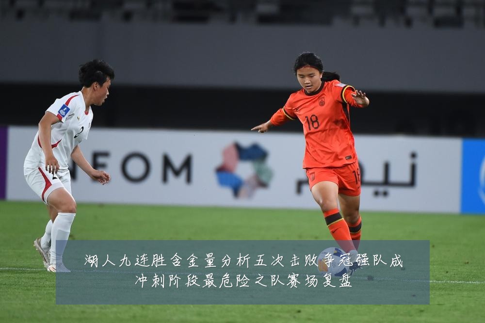 湖人九连胜含金量分析五次击败争冠强队成冲刺阶段最危险之队赛场复盘