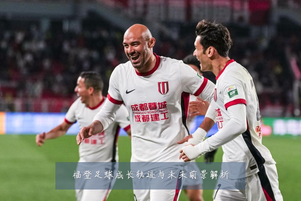 福登足球成长轨迹与未来前景解析